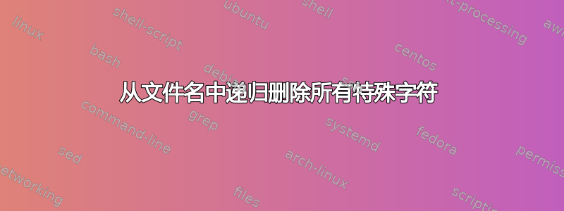 从文件名中递归删除所有特殊字符