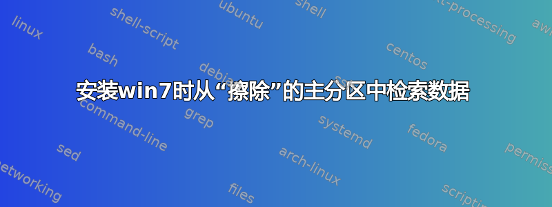 安装win7时从“擦除”的主分区中检索数据