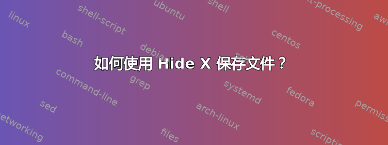 如何使用 Hide X 保存文件？