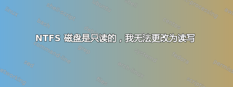 NTFS 磁盘是只读的，我无法更改为读写