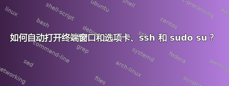 如何自动打开终端窗口和选项卡、ssh 和 sudo su？