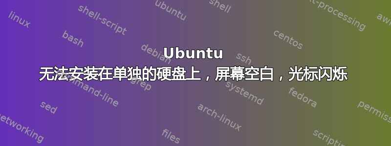 Ubuntu 无法安装在单独的硬盘上，屏幕空白，光标闪烁