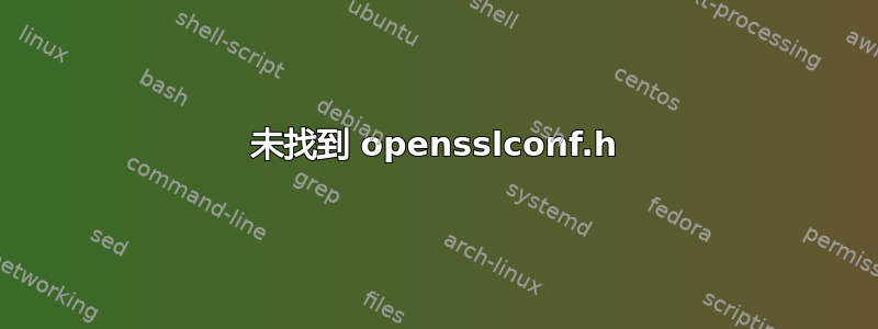 未找到 opensslconf.h