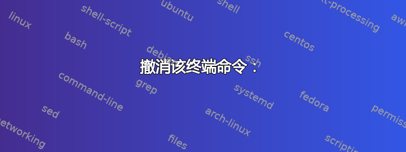 撤消该终端命令：