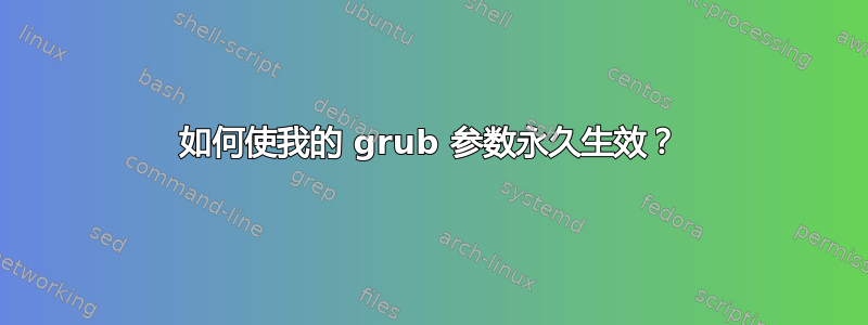 如何使我的 grub 参数永久生效？