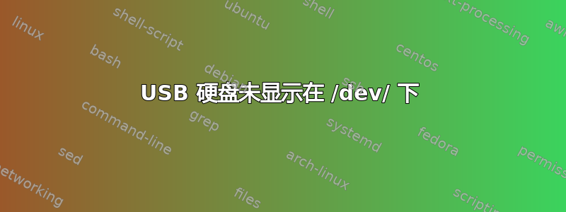 USB 硬盘未显示在 /dev/ 下