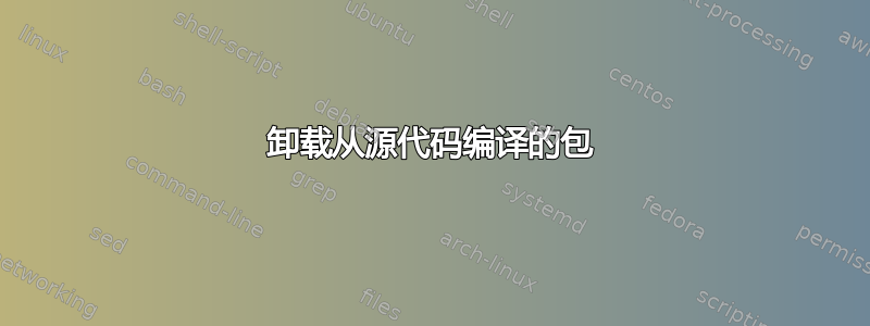 卸载从源代码编译的包