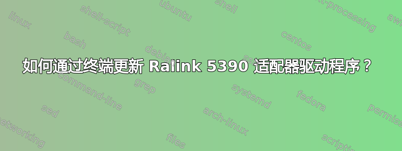 如何通过终端更新 Ralink 5390 适配器驱动程序？