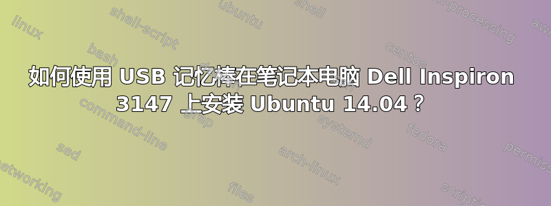 如何使用 USB 记忆棒在笔记本电脑 Dell Inspiron 3147 上安装 Ubuntu 14.04？