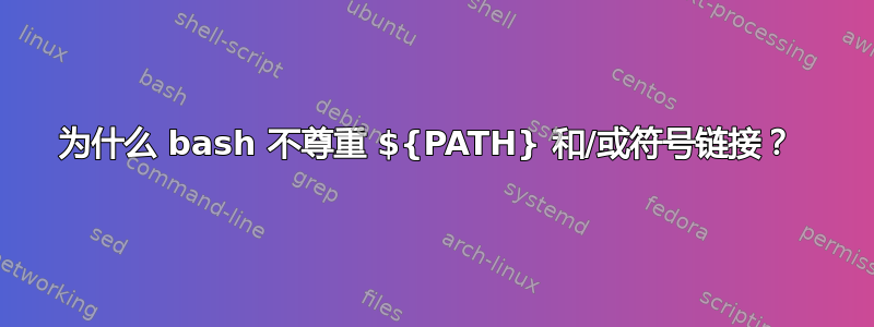 为什么 bash 不尊重 ${PATH} 和/或符号链接？ 