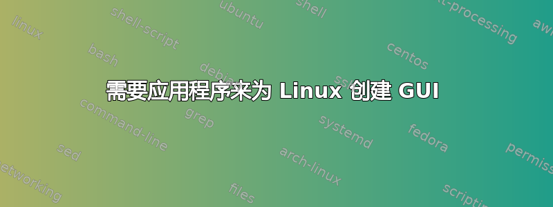 需要应用程序来为 Linux 创建 GUI