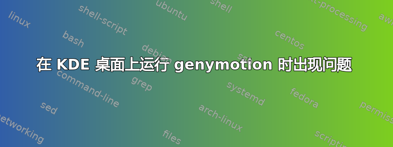 在 KDE 桌面上运行 genymotion 时出现问题