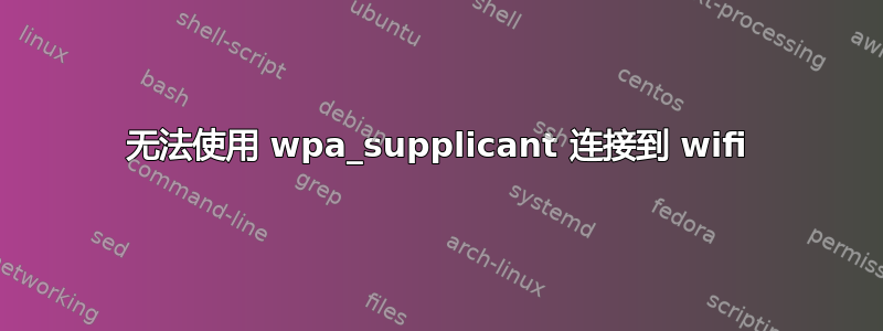 无法使用 wpa_supplicant 连接到 wifi