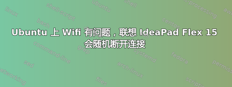 Ubuntu 上 Wifi 有问题，联想 IdeaPad Flex 15 会随机断开连接