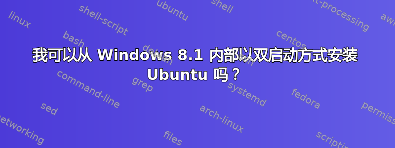 我可以从 Windows 8.1 内部以双启动方式安装 Ubuntu 吗？