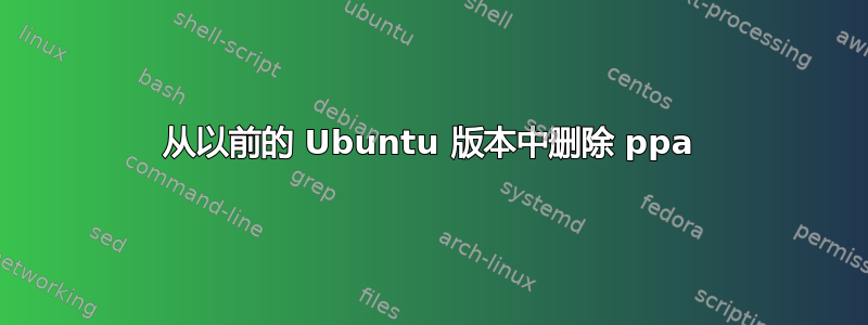 从以前的 Ubuntu 版本中删除 ppa