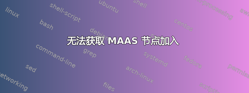 无法获取 MAAS 节点加入