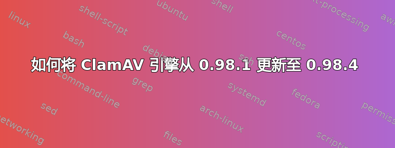 如何将 ClamAV 引擎从 0.98.1 更新至 0.98.4