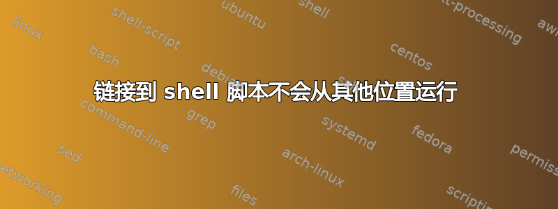 链接到 shell 脚本不会从其他位置运行