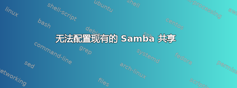 无法配置现有的 Samba 共享 