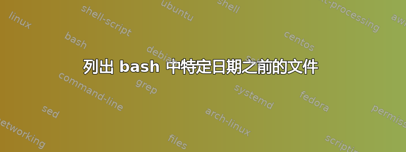 列出 bash 中特定日期之前的文件