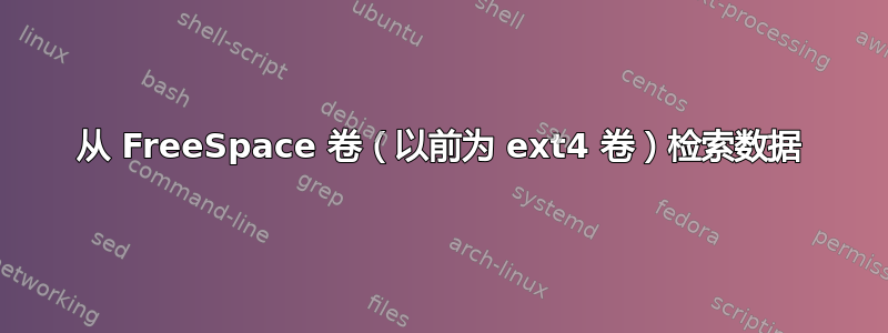 从 FreeSpace 卷（以前为 ext4 卷）检索数据