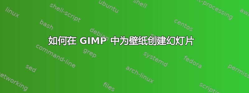 如何在 GIMP 中为壁纸创建幻灯片 