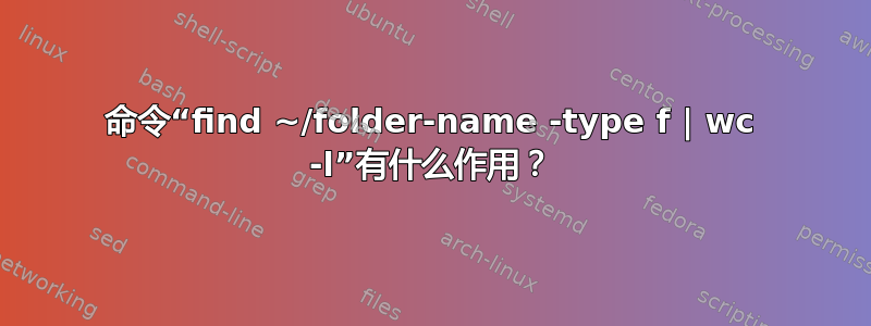 命令“find ~/folder-name -type f | wc -l”有什么作用？