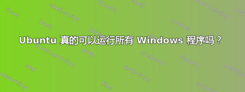 Ubuntu 真的可以运行所有 Windows 程序吗？