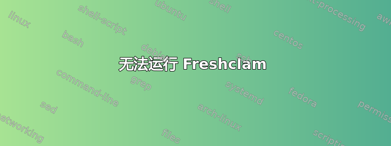 无法运行 Freshclam