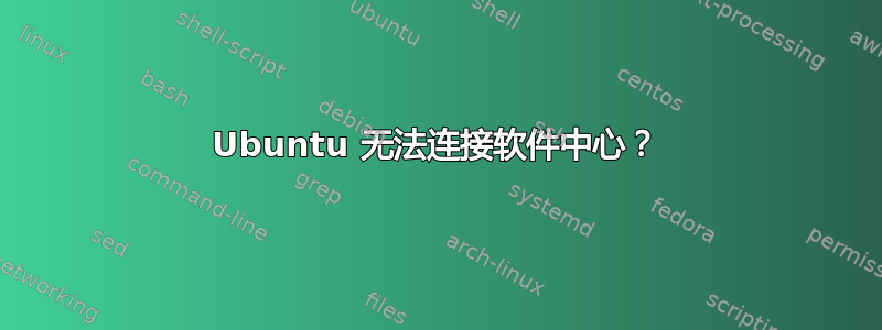 Ubuntu 无法连接软件中心？