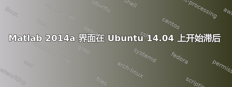 Matlab 2014a 界面在 Ubuntu 14.04 上开始滞后