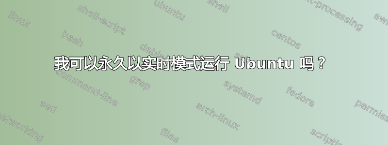 我可以永久以实时模式运行 Ubuntu 吗？