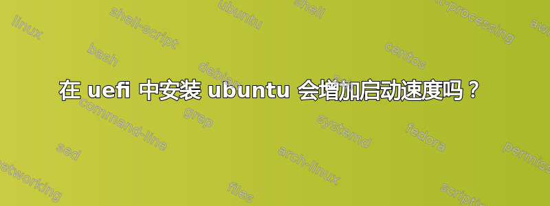 在 uefi 中安装 ubuntu 会增加启动速度吗？