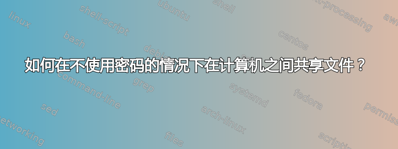 如何在不使用密码的情况下在计算机之间共享文件？