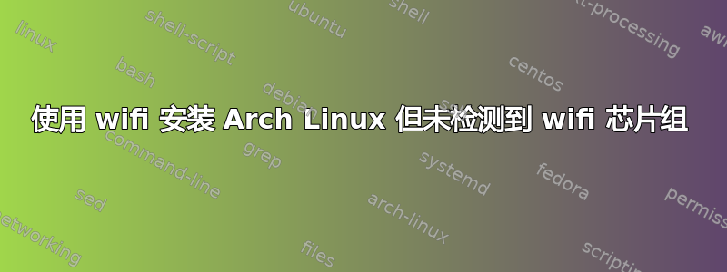 使用 wifi 安装 Arch Linux 但未检测到 wifi 芯片组