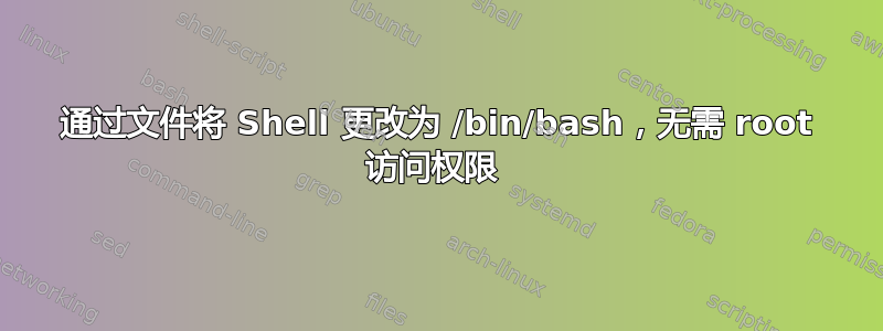 通过文件将 Shell 更改为 /bin/bash，无需 root 访问权限 