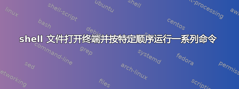 shell 文件打开终端并按特定顺序运行一系列命令