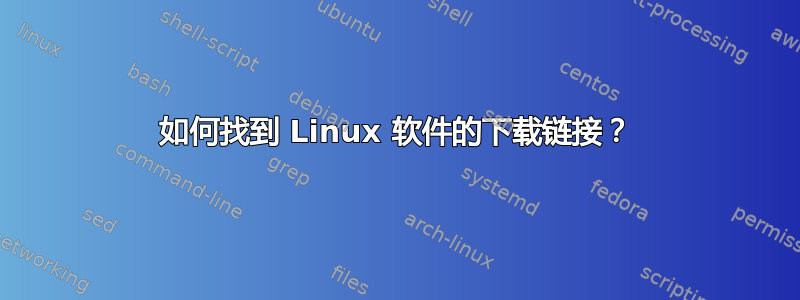 如何找到 Linux 软件的下载链接？