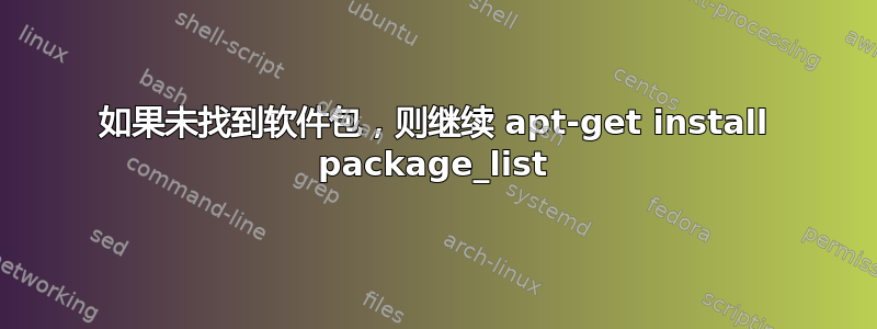 如果未找到软件包，则继续 apt-get install package_list