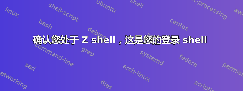 确认您处于 Z shell，这是您的登录 shell