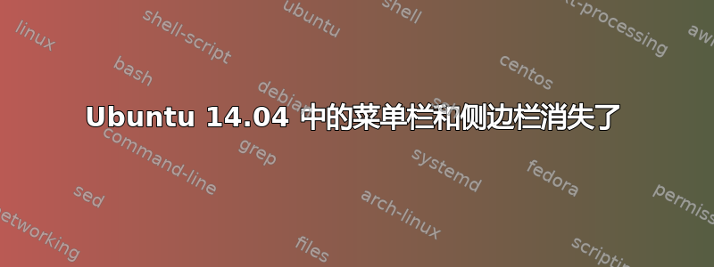 Ubuntu 14.04 中的菜单栏和侧边栏消失了