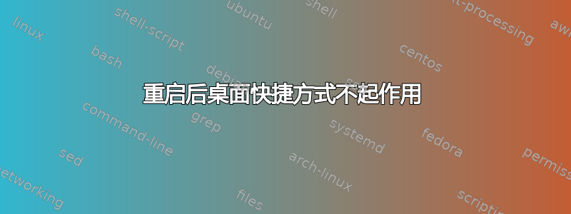 重启后桌面快捷方式不起作用