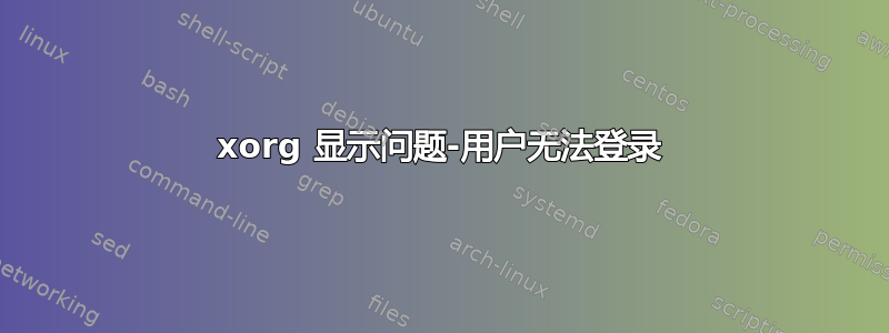 xorg 显示问题-用户无法登录