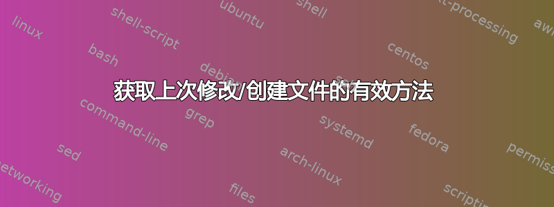 获取上次修改/创建文件的有效方法