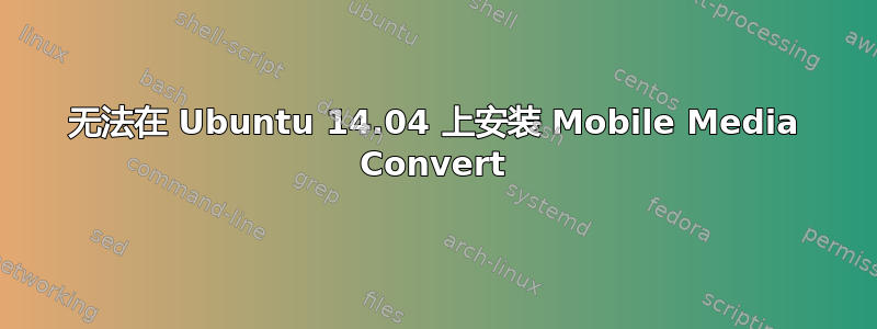 无法在 Ubuntu 14.04 上安装 Mobile Media Convert