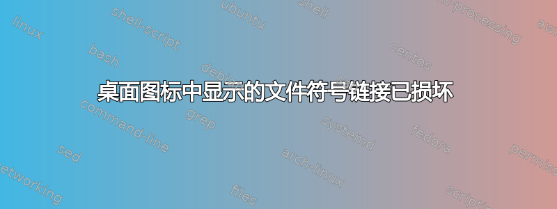 桌面图标中显示的文件符号链接已损坏