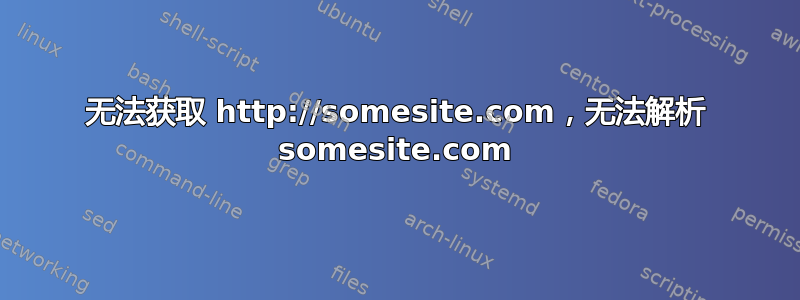 无法获取 http://somesite.com，无法解析 somesite.com