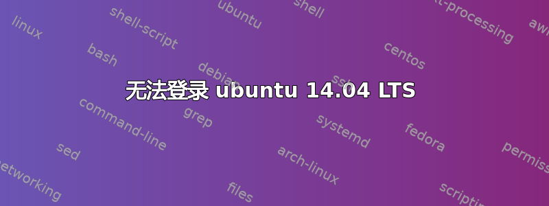 无法登录 ubuntu 14.04 LTS