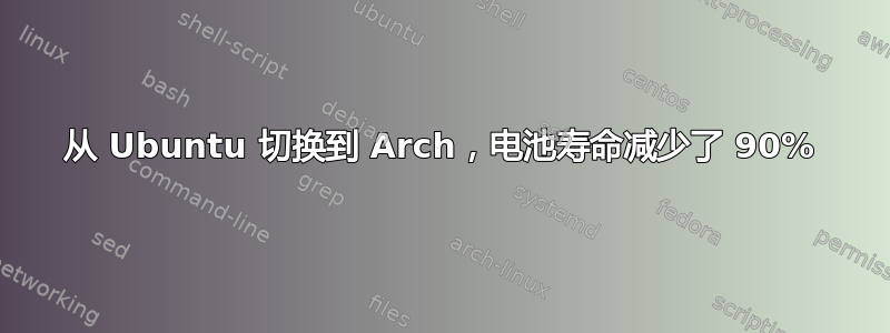 从 Ubuntu 切换到 Arch，电池寿命减少了 90%